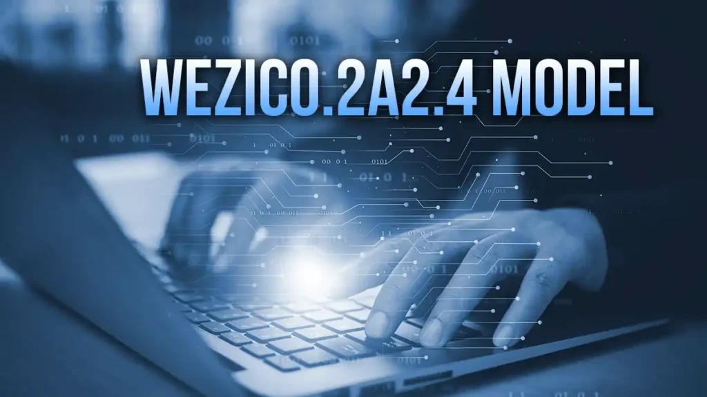 Unlocking the Potential of the Wezic0.2a2.4 Model: A Game Changer in Data Processing
